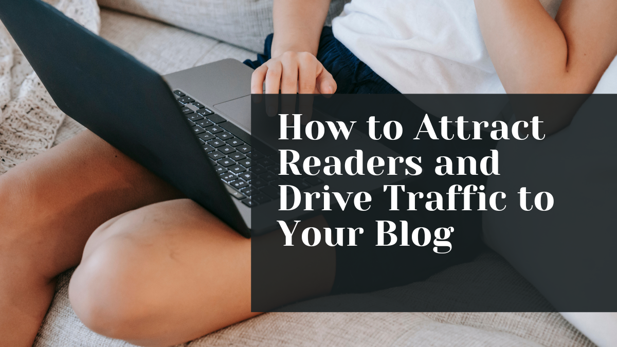 How to Attract Readers and Drive Traffic to Your Blog